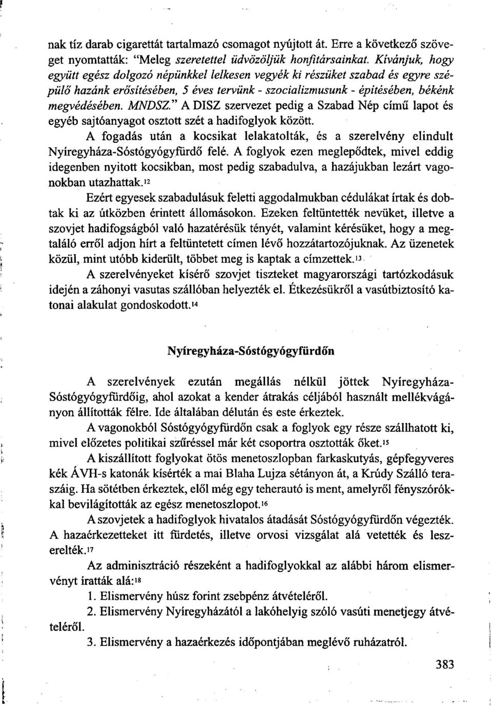 " A DISZ szervezet pedig a Szabad Nép című lapot és egyéb sajtóanyagot osztott szét a hadifoglyok között. A fogadás után a kocsikat lelakatolták, és a szerelvény elindult -Sóstógyógyfürdő felé.