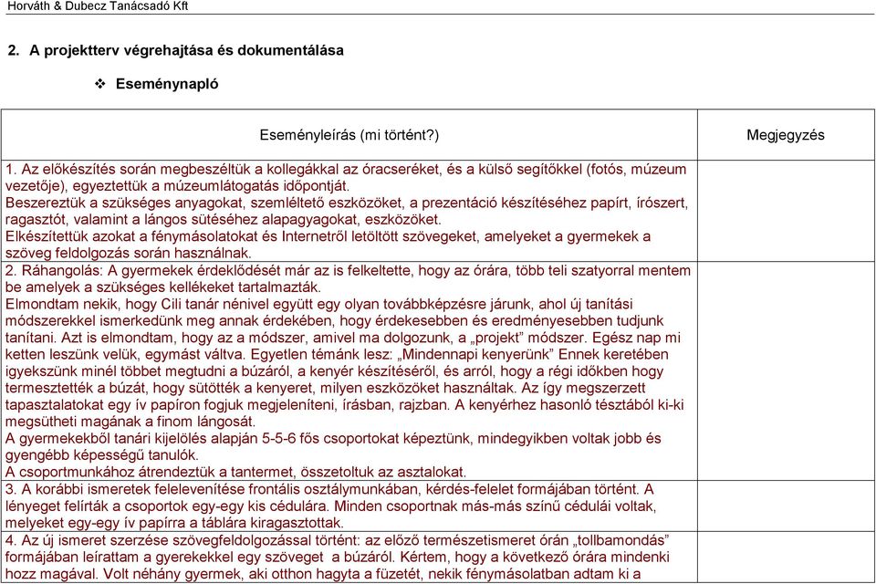 Beszereztük a szükséges anyagokat, szemléltető eszközöket, a prezentáció készítéséhez papírt, írószert, ragasztót, valamint a lángos sütéséhez alapagyagokat, eszközöket.