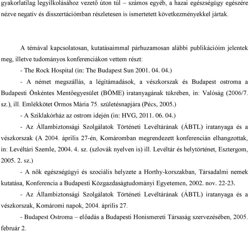 04.) - A német megszállás, a légitámadások, a vészkorszak és Budapest ostroma a Budapesti Önkéntes Mentőegyesület (BÖME) iratanyagának tükrében, in: Valóság (2006/7. sz.), ill.