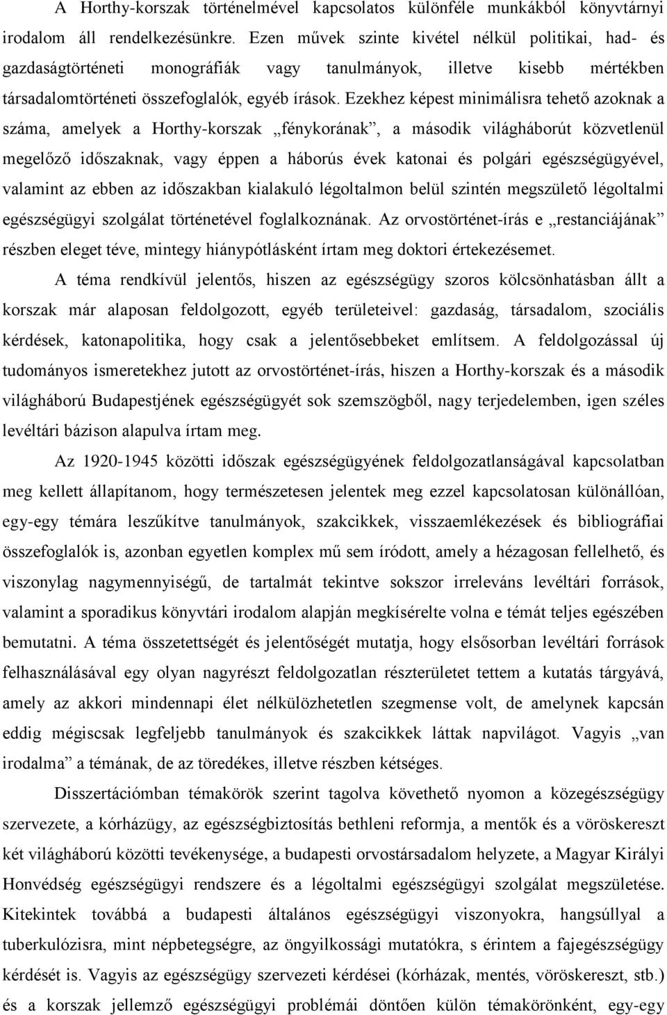 Ezekhez képest minimálisra tehető azoknak a száma, amelyek a Horthy-korszak fénykorának, a második világháborút közvetlenül megelőző időszaknak, vagy éppen a háborús évek katonai és polgári