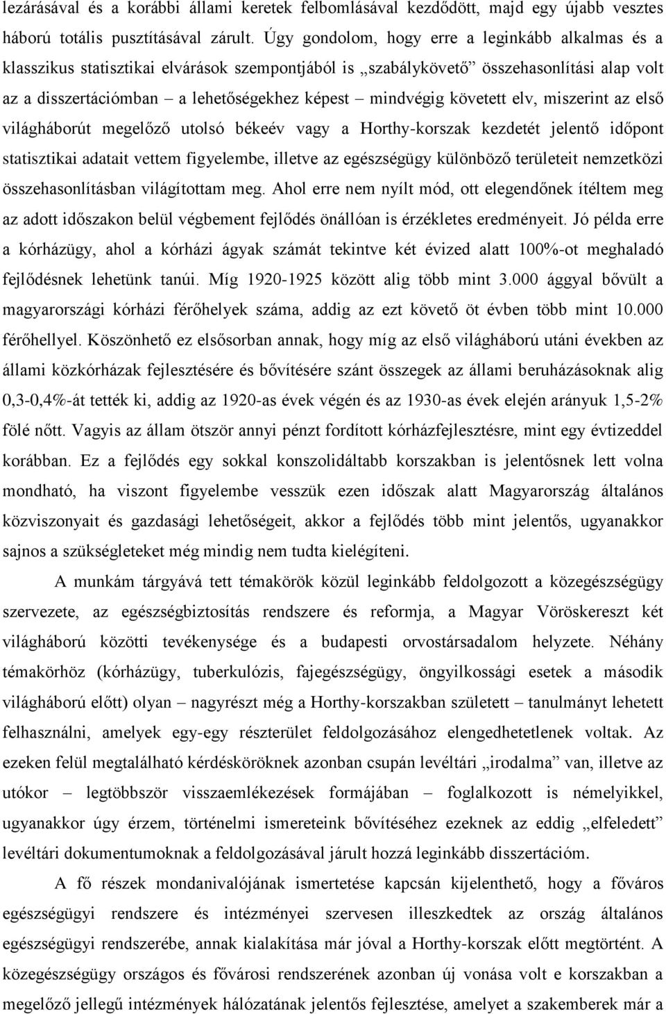 követett elv, miszerint az első világháborút megelőző utolsó békeév vagy a Horthy-korszak kezdetét jelentő időpont statisztikai adatait vettem figyelembe, illetve az egészségügy különböző területeit