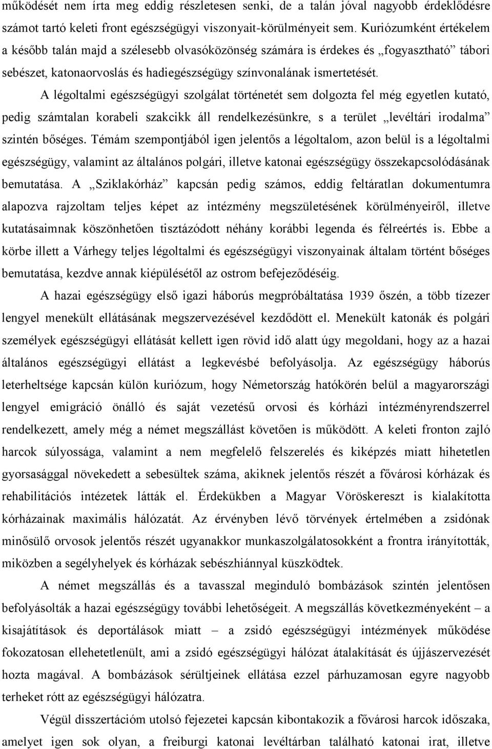 A légoltalmi egészségügyi szolgálat történetét sem dolgozta fel még egyetlen kutató, pedig számtalan korabeli szakcikk áll rendelkezésünkre, s a terület levéltári irodalma szintén bőséges.