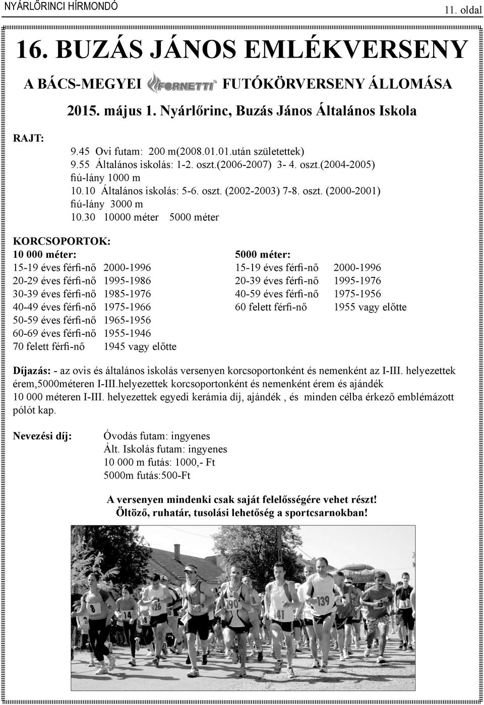 30 10000 méter 5000 méter KORCSOPORTOK: 10 000 méter: 5000 méter: 15-19 éves férfi-nő 2000-1996 15-19 éves férfi-nő 2000-1996 20-29 éves férfi-nő 1995-1986 20-39 éves férfi-nő 1995-1976 30-39 éves