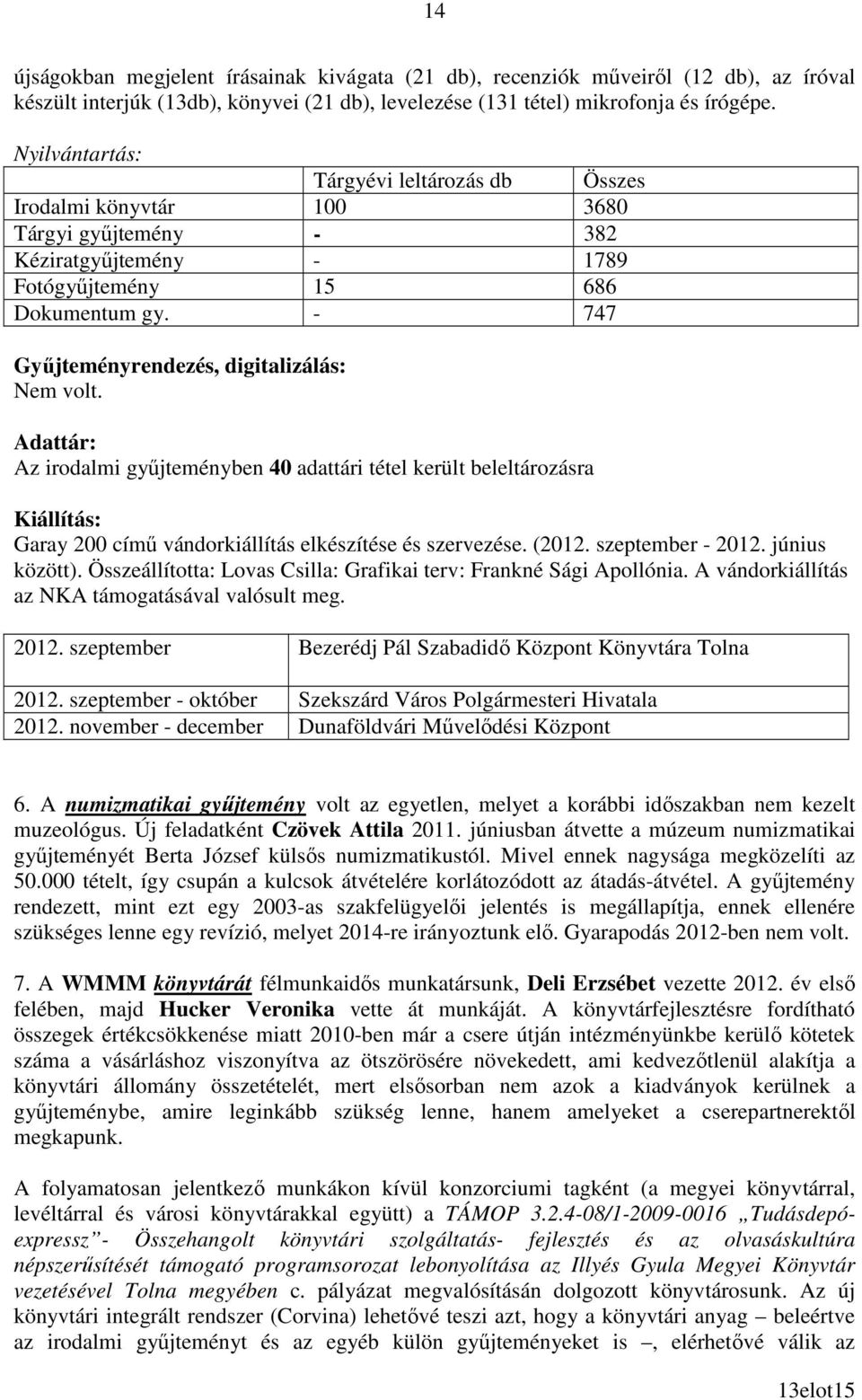 - 747 Győjteményrendezés, digitalizálás: Nem volt. Adattár: Az irodalmi győjteményben 40 adattári tétel került beleltározásra Kiállítás: Garay 200 címő vándorkiállítás elkészítése és szervezése.