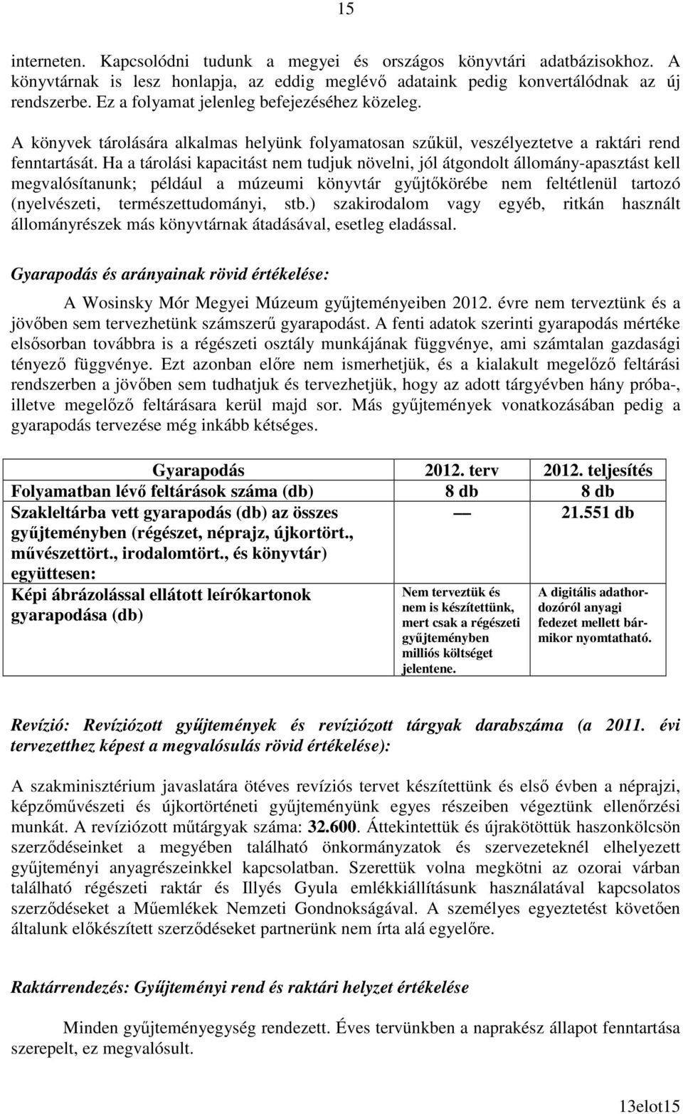 Ha a tárolási kapacitást nem tudjuk növelni, jól átgondolt állomány-apasztást kell megvalósítanunk; például a múzeumi könyvtár győjtıkörébe nem feltétlenül tartozó (nyelvészeti, természettudományi,