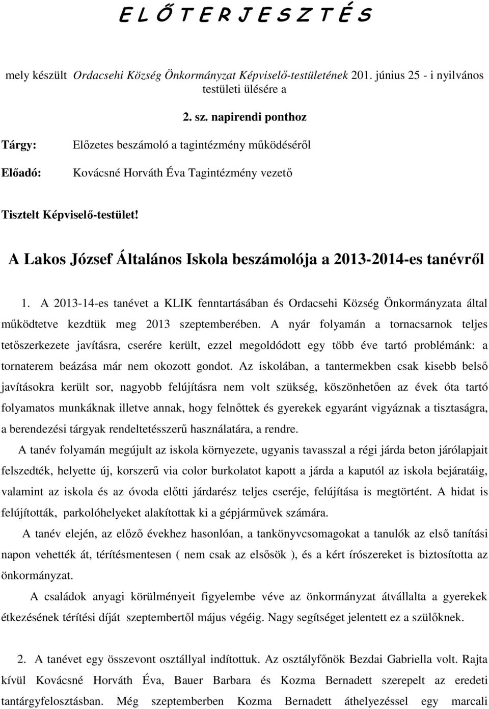 A Lakos József Általános Iskola beszámolója a 2013-2014-es tanévrıl 1. A 2013-14-es tanévet a KLIK fenntartásában és Ordacsehi Község Önkormányzata által mőködtetve kezdtük meg 2013 szeptemberében.