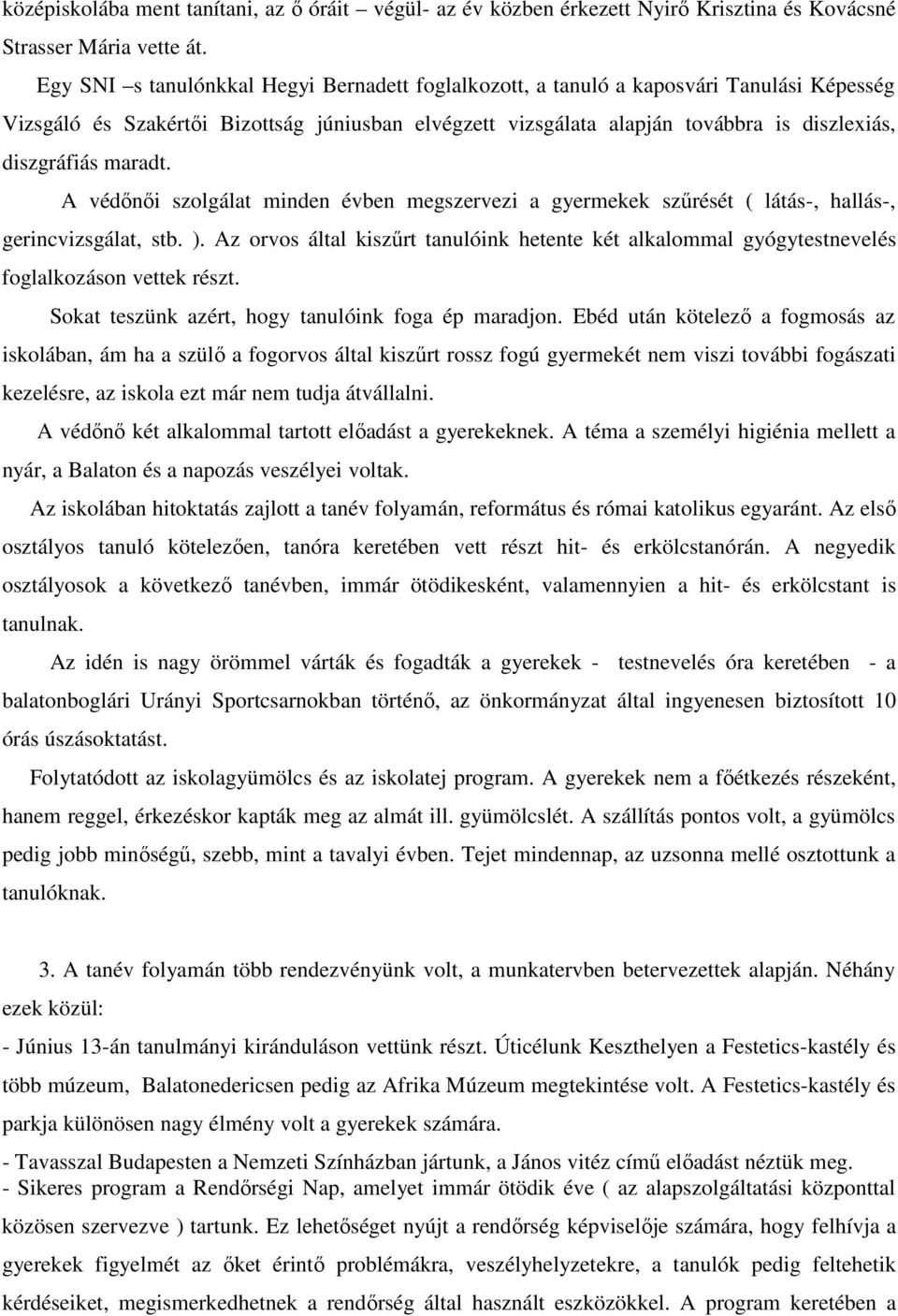 maradt. A védınıi szolgálat minden évben megszervezi a gyermekek szőrését ( látás-, hallás-, gerincvizsgálat, stb. ).