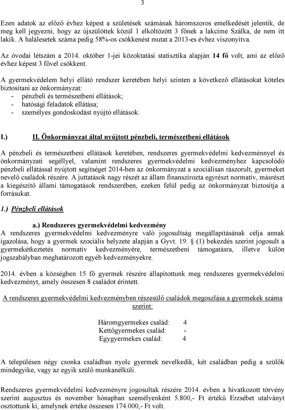 október 1-jei közoktatási statisztika alapján 14 fő volt, ami az előző évhez képest 3 fővel csökkent.