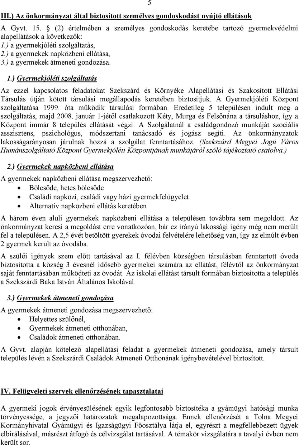 ) Gyermekjóléti szolgáltatás Az ezzel kapcsolatos feladatokat Szekszárd és Környéke Alapellátási és Szakosított Ellátási Társulás útján kötött társulási megállapodás keretében biztosítjuk.