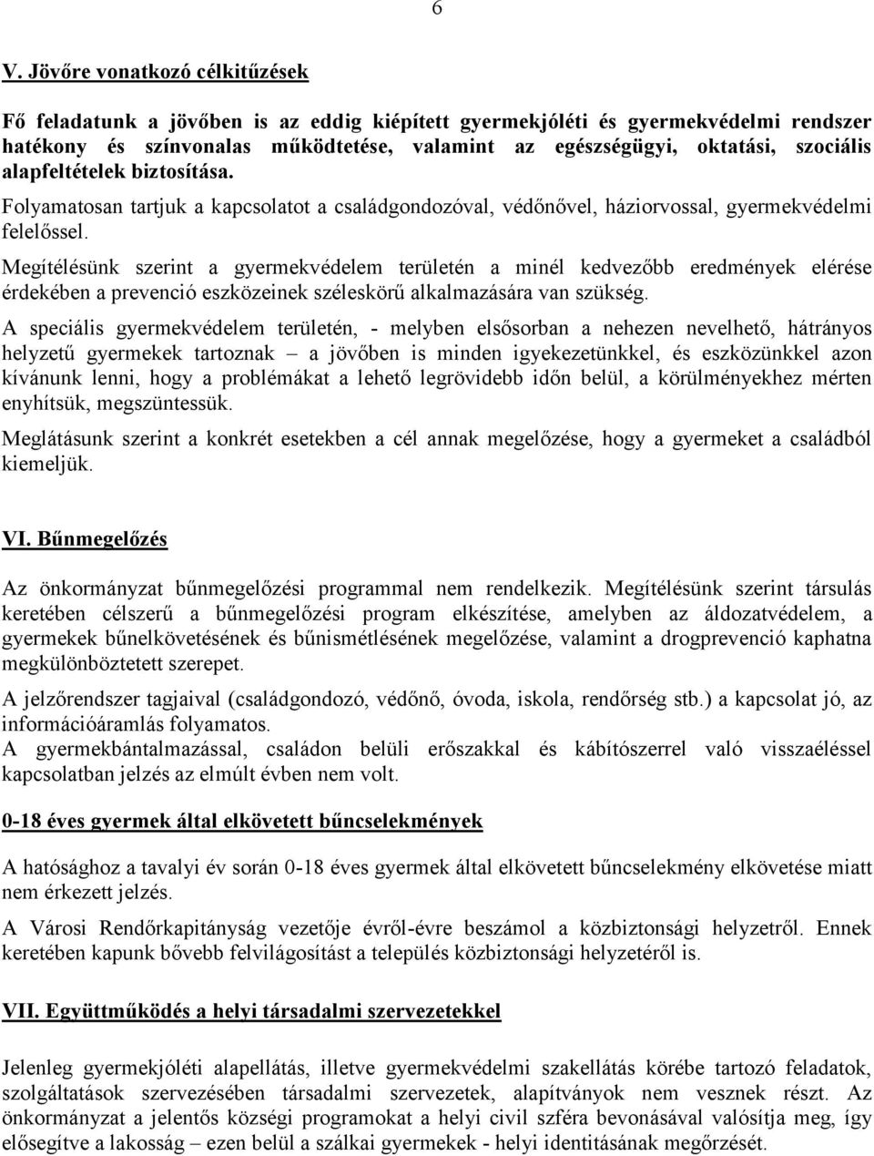 Megítélésünk szerint a gyermekvédelem területén a minél kedvezőbb eredmények elérése érdekében a prevenció eszközeinek széleskörű alkalmazására van szükség.