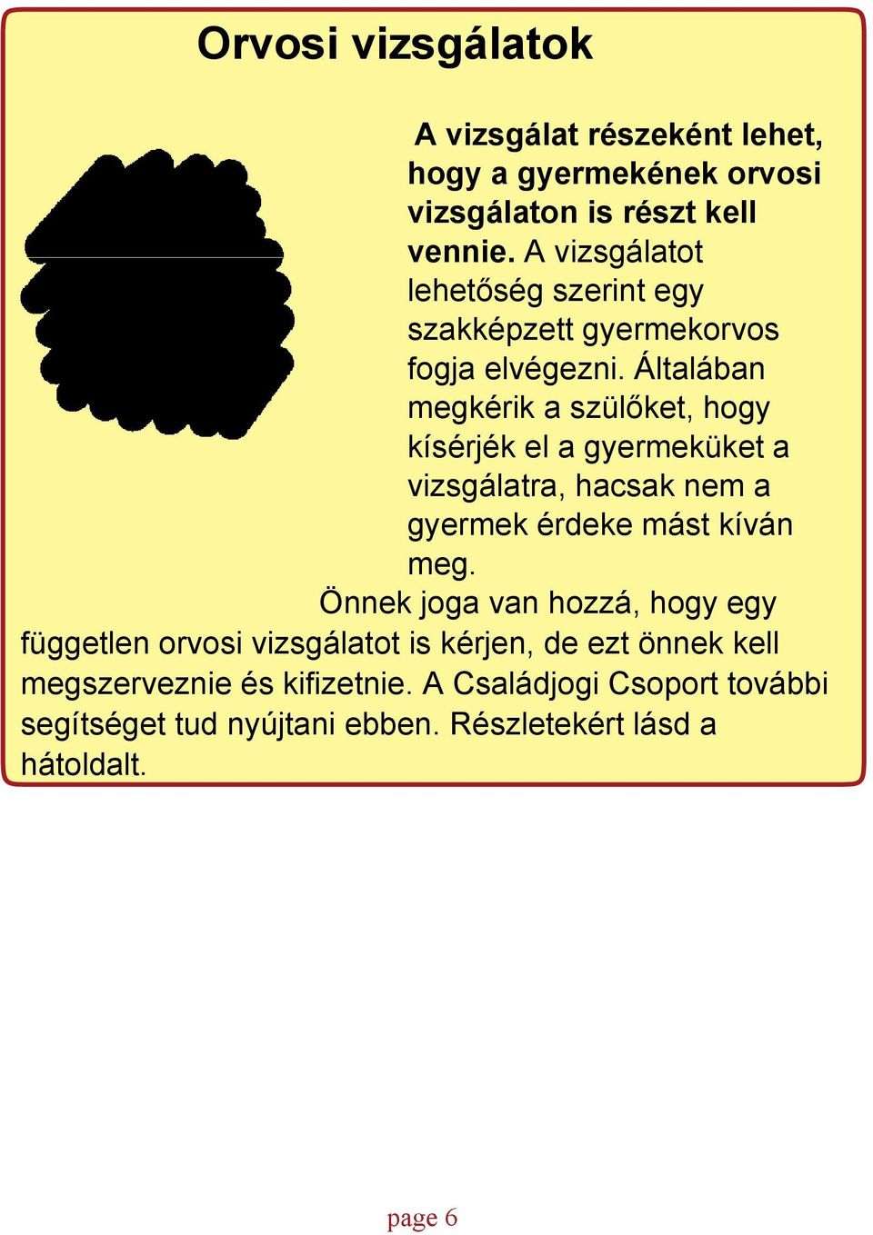 Általában megkérik a szülőket, hogy kísérjék el a gyermeküket a vizsgálatra, hacsak nem a gyermek érdeke mást kíván meg.