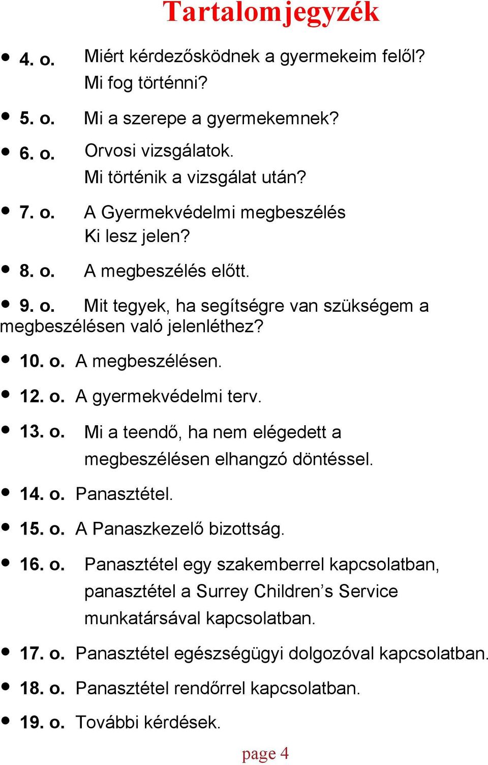 13. o. Mi a teendő, ha nem elégedett a megbeszélésen elhangzó döntéssel. 14. o. Panasztétel. 15. o. A Panaszkezelő bizottság. 16. o. Panasztétel egy szakemberrel kapcsolatban, panasztétel a Surrey Children s Service munkatársával kapcsolatban.