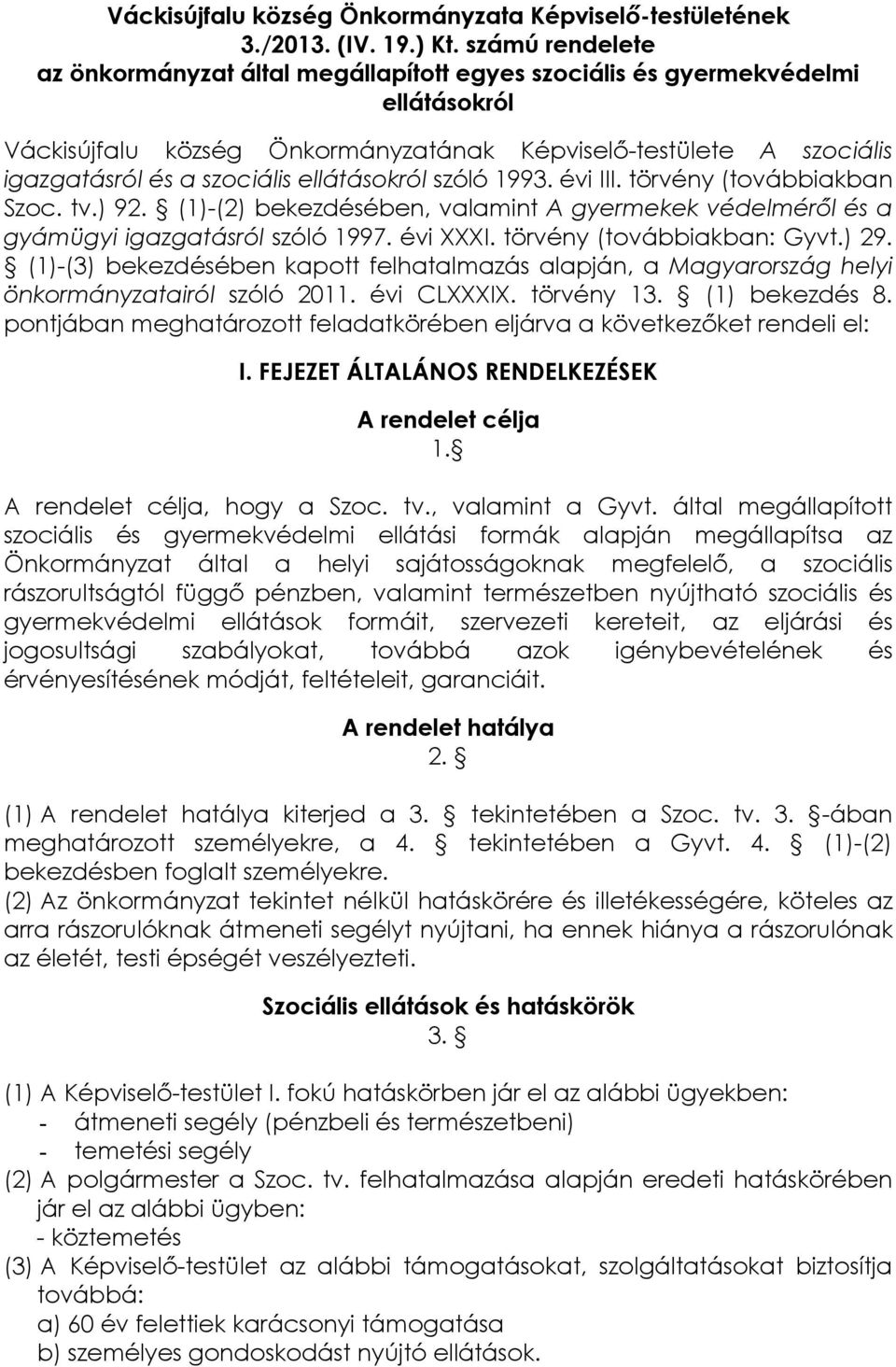 ellátásokról szóló 1993. évi III. törvény (továbbiakban Szoc. tv.) 92. (1)-(2) bekezdésében, valamint A gyermekek védelméről és a gyámügyi igazgatásról szóló 1997. évi XXXI.