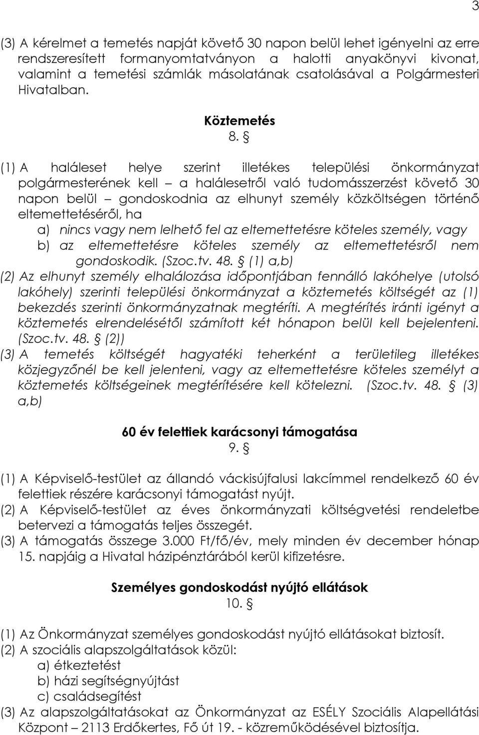 (1) A haláleset helye szerint illetékes települési önkormányzat polgármesterének kell a halálesetről való tudomásszerzést követő 30 napon belül gondoskodnia az elhunyt személy közköltségen történő