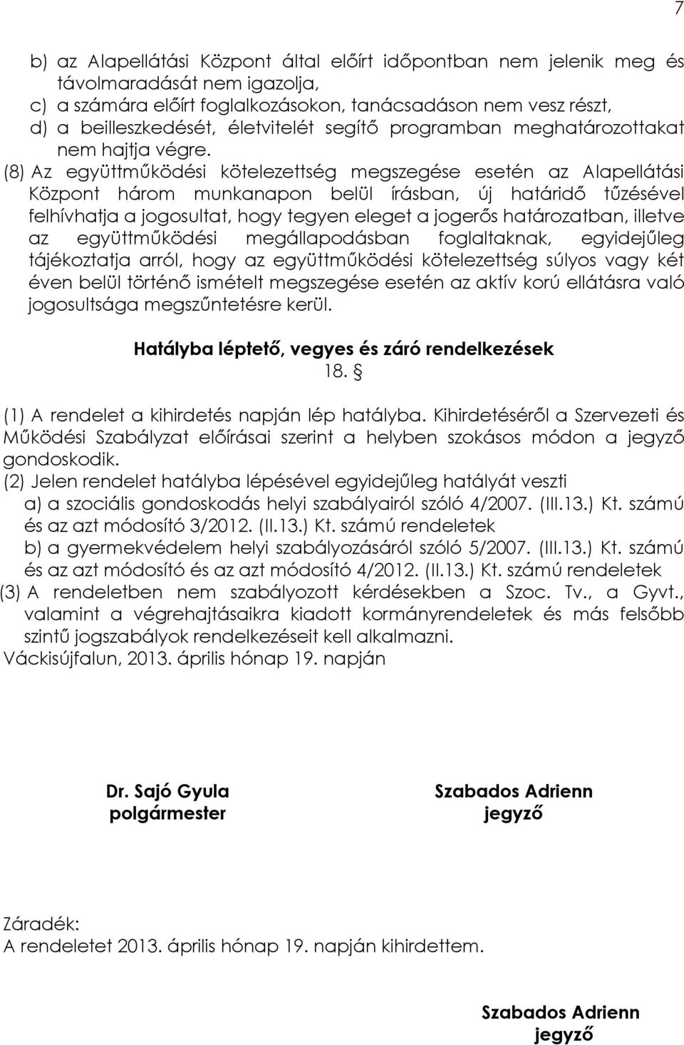 (8) Az együttműködési kötelezettség megszegése esetén az Alapellátási Központ három munkanapon belül írásban, új határidő tűzésével felhívhatja a jogosultat, hogy tegyen eleget a jogerős