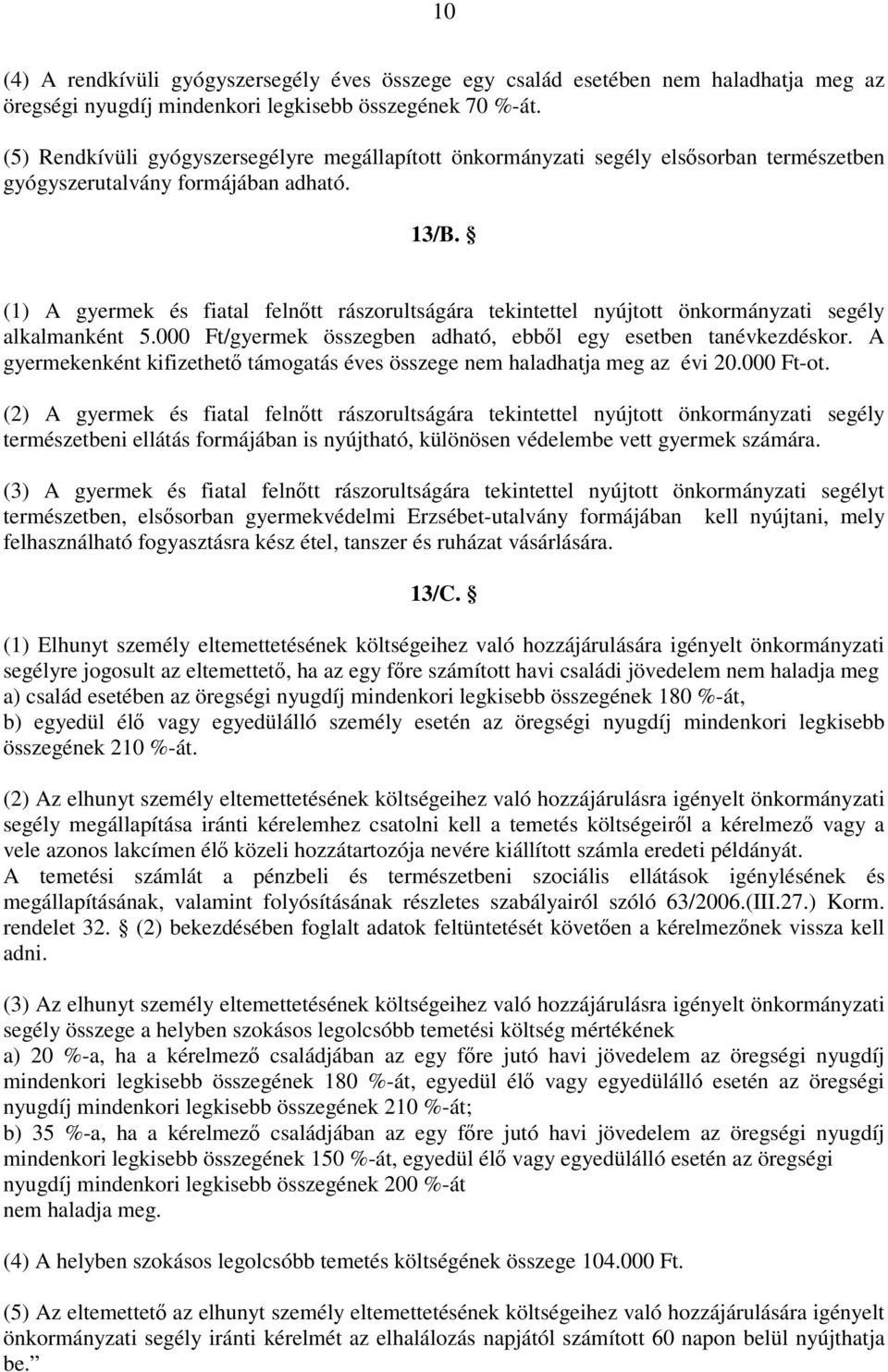 (1) A gyermek és fiatal felnıtt rászorultságára tekintettel nyújtott önkormányzati segély alkalmanként 5.000 Ft/gyermek összegben adható, ebbıl egy esetben tanévkezdéskor.