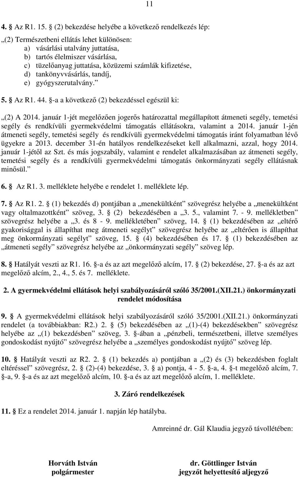 számlák kifizetése, d) tankönyvvásárlás, tandíj, e) gyógyszerutalvány. 5. Az R1. 44. -a a következı (2) bekezdéssel egészül ki: (2) A 2014.