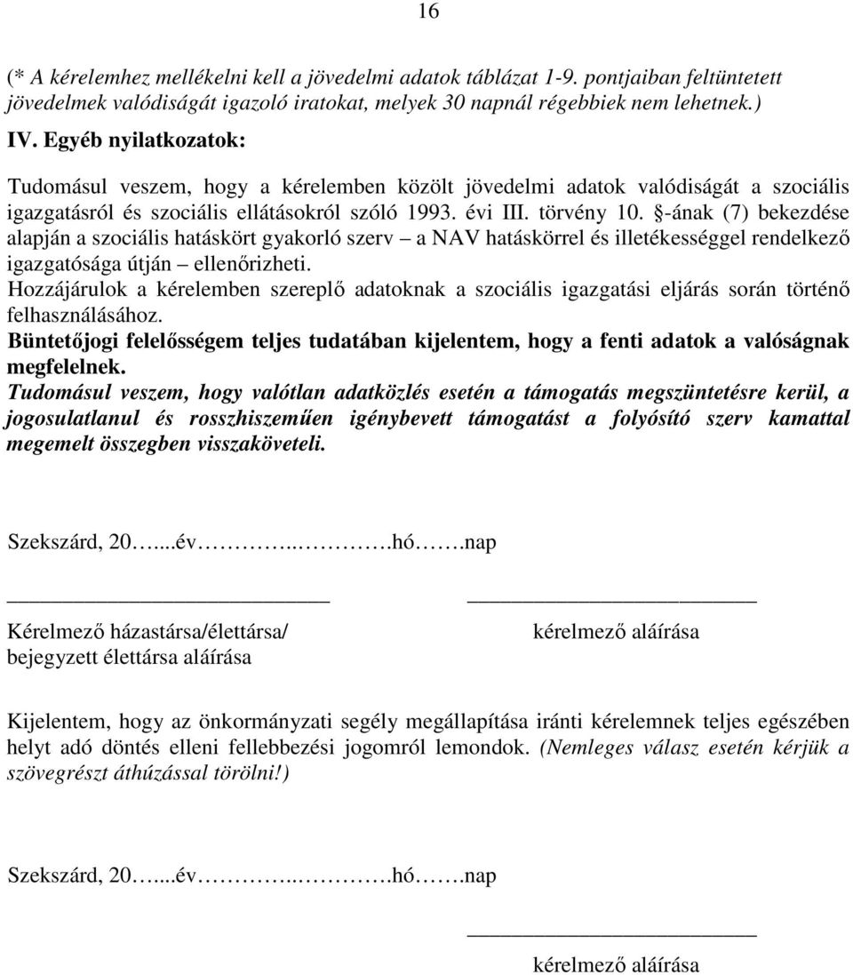 -ának (7) bekezdése alapján a szociális hatáskört gyakorló szerv a NAV hatáskörrel és illetékességgel rendelkezı igazgatósága útján ellenırizheti.