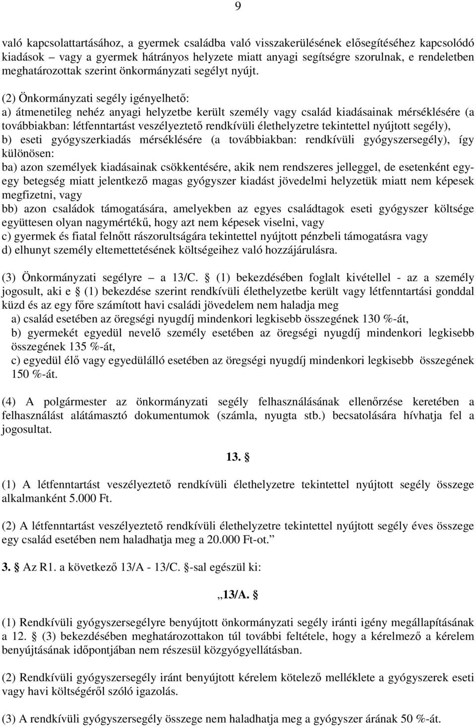 (2) Önkormányzati segély igényelhetı: a) átmenetileg nehéz anyagi helyzetbe került személy vagy család kiadásainak mérséklésére (a továbbiakban: létfenntartást veszélyeztetı rendkívüli élethelyzetre