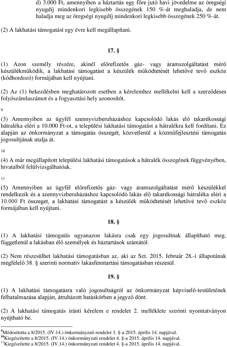 (1) Azon személy részére, akinél előrefizetős gáz- vagy áramszolgáltatást mérő készülékműködik, a lakhatási támogatást a készülék működtetését lehetővé tevő eszköz (kódhordozó) formájában kell