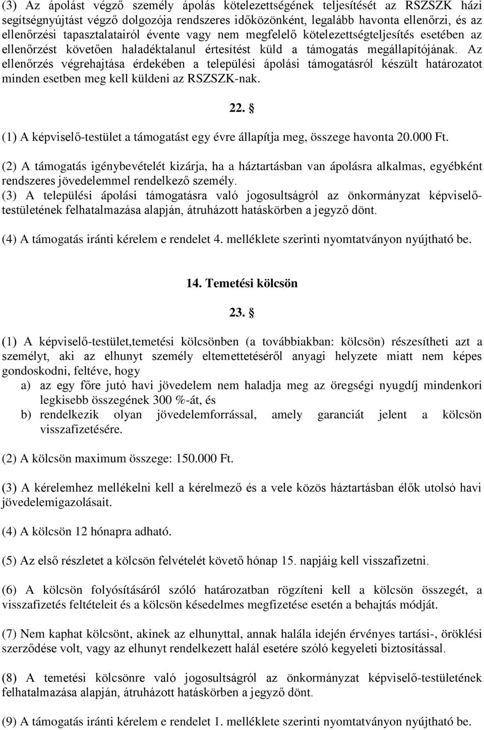 Az ellenőrzés végrehajtása érdekében a települési ápolási támogatásról készült határozatot minden esetben meg kell küldeni az RSZSZK-nak. 22.