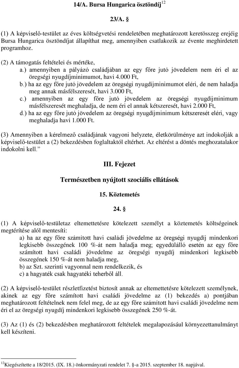 (2) A támogatás feltételei és mértéke, a.) amennyiben a pályázó családjában az egy főre jutó jövedelem nem éri el az öregségi nyugdíjminimumot, havi 4.000 Ft, b.