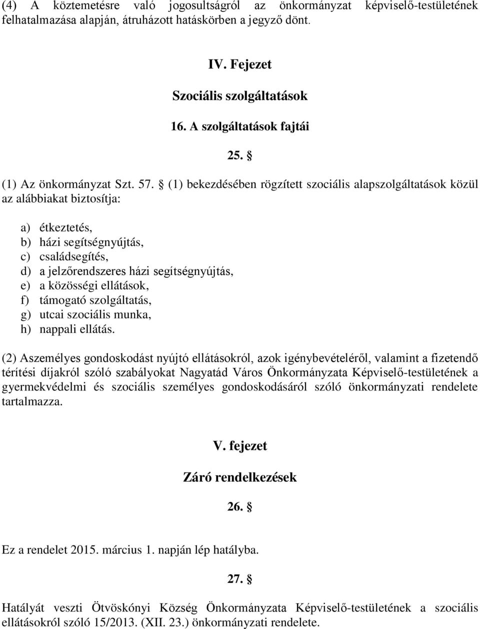 (1) bekezdésében rögzített szociális alapszolgáltatások közül az alábbiakat biztosítja: a) étkeztetés, b) házi segítségnyújtás, c) családsegítés, d) a jelzőrendszeres házi segítségnyújtás, e) a