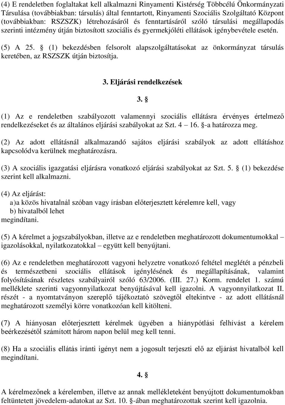 (1) bekezdésben felsorolt alapszolgáltatásokat az önkormányzat társulás keretében, az RSZSZK útján biztosítja. 3. Eljárási rendelkezések 3.