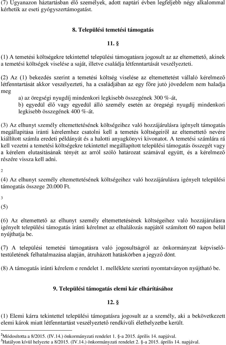 (2) Az (1) bekezdés szerint a temetési költség viselése az eltemettetést vállaló kérelmező létfenntartását akkor veszélyezteti, ha a családjában az egy főre jutó jövedelem nem haladja meg a) az