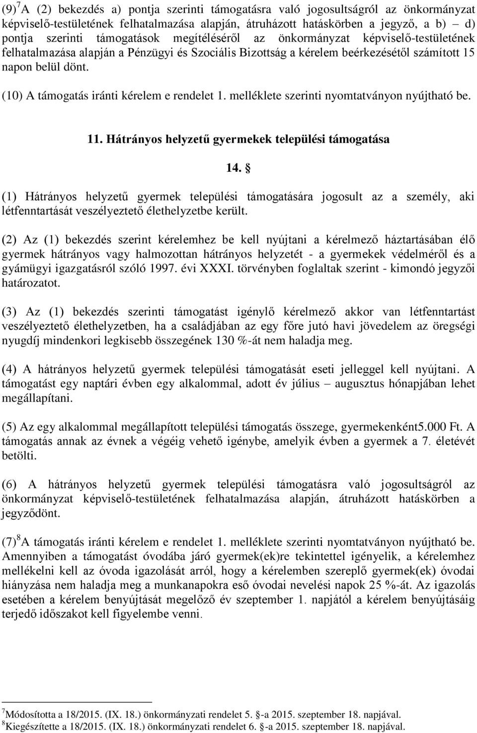 (10) A támogatás iránti kérelem e rendelet 1. melléklete szerinti nyomtatványon nyújtható be. 11. Hátrányos helyzetű gyermekek települési támogatása 14.