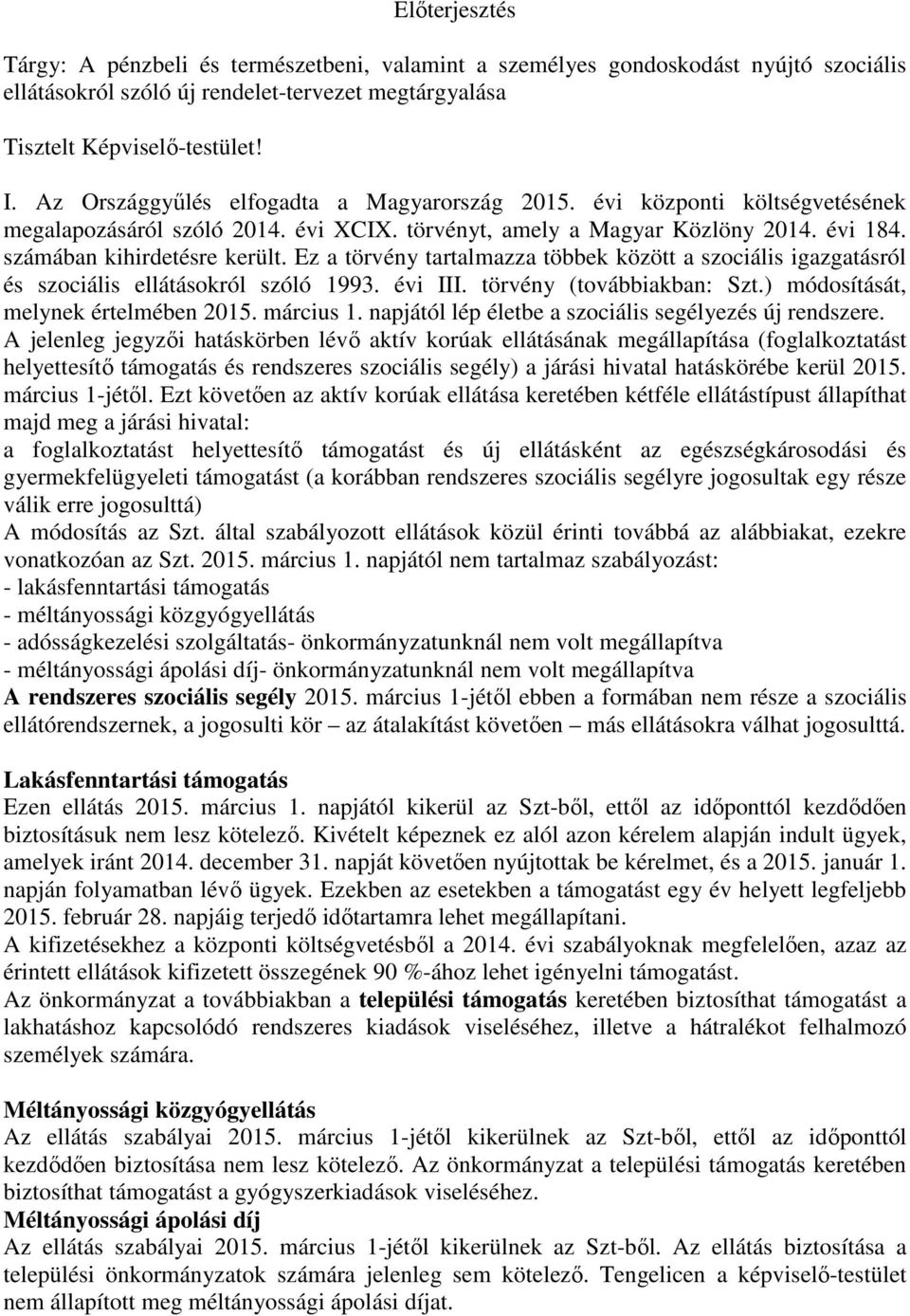 Ez a törvény tartalmazza többek között a szociális igazgatásról és szociális ellátásokról szóló 1993. évi III. törvény (továbbiakban: Szt.) módosítását, melynek értelmében 2015. március 1.