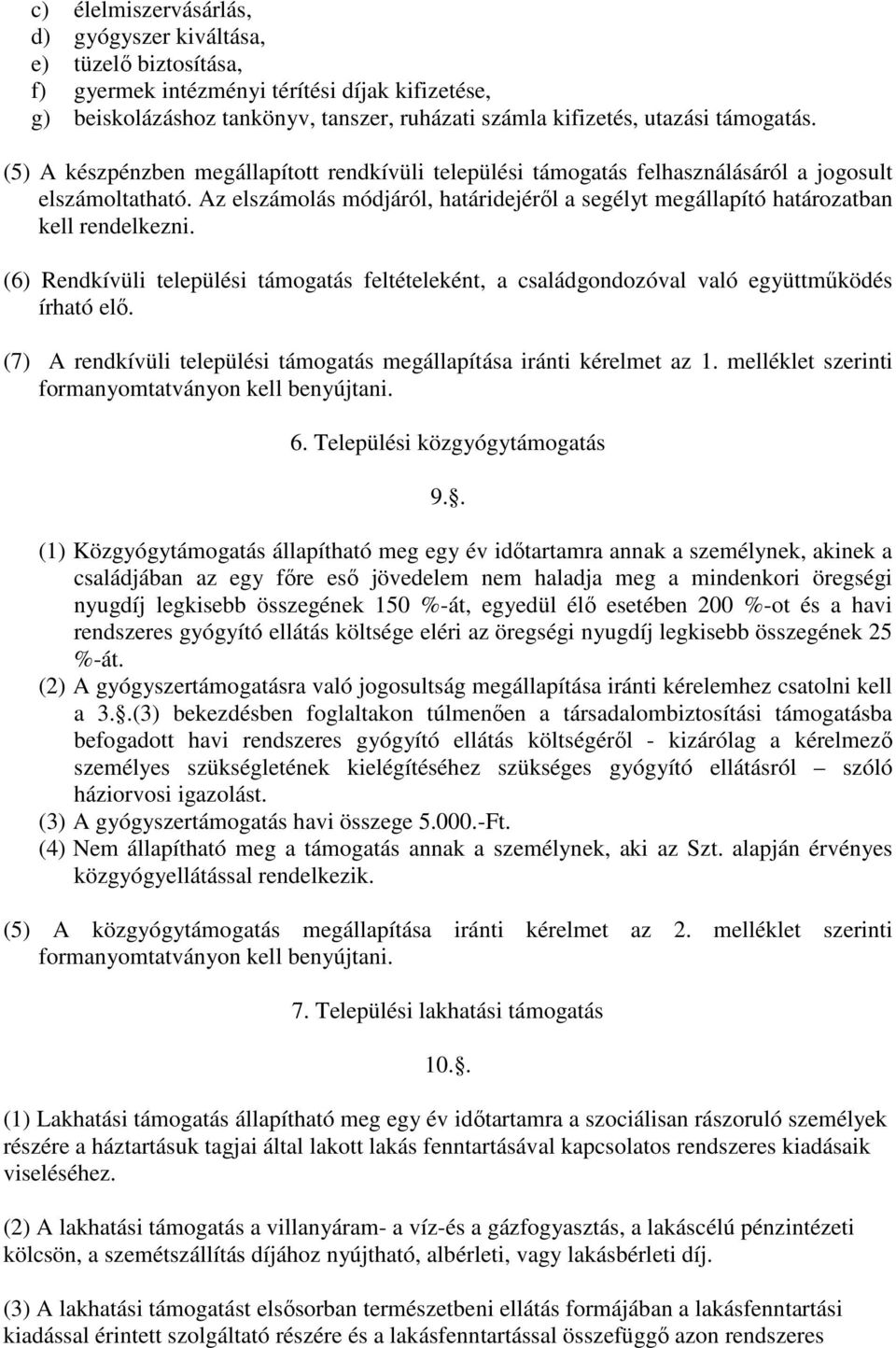 Az elszámolás módjáról, határidejéről a segélyt megállapító határozatban kell rendelkezni. (6) Rendkívüli települési támogatás feltételeként, a családgondozóval való együttműködés írható elő.