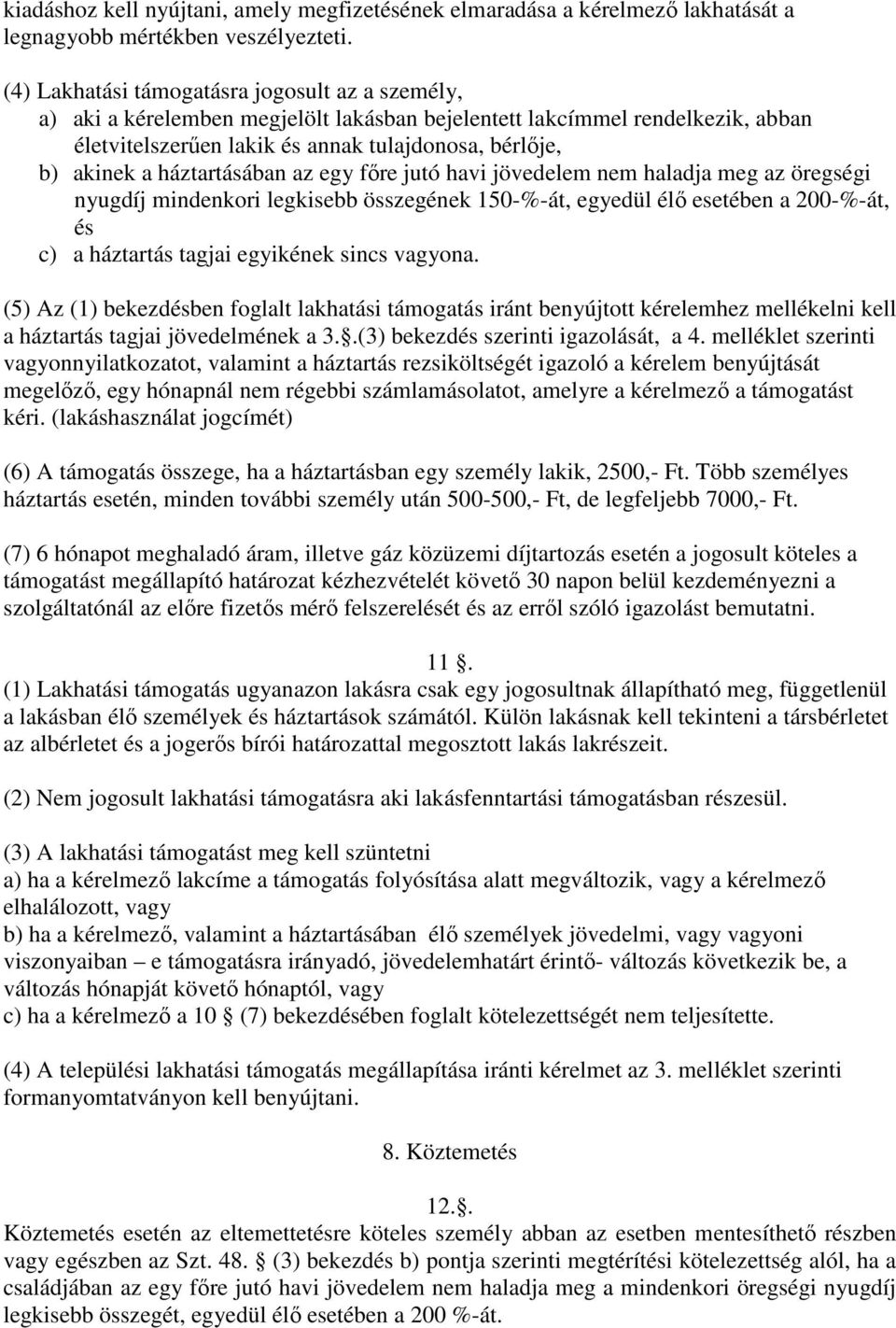 háztartásában az egy főre jutó havi jövedelem nem haladja meg az öregségi nyugdíj mindenkori legkisebb összegének 150-%-át, egyedül élő esetében a 200-%-át, és c) a háztartás tagjai egyikének sincs