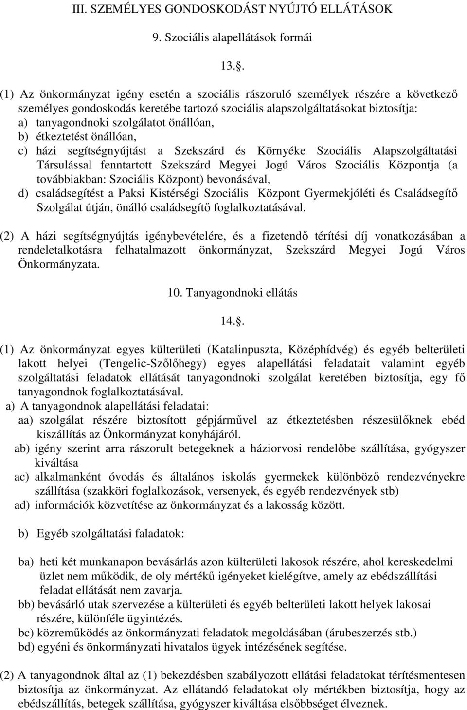 önállóan, b) étkeztetést önállóan, c) házi segítségnyújtást a Szekszárd és Környéke Szociális Alapszolgáltatási Társulással fenntartott Szekszárd Megyei Jogú Város Szociális Központja (a