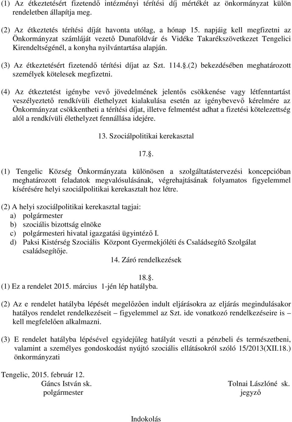 (3) Az étkeztetésért fizetendő térítési díjat az Szt. 114..(2) bekezdésében meghatározott személyek kötelesek megfizetni.