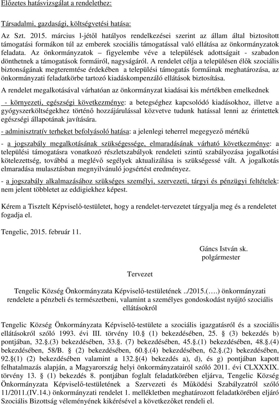 Az önkormányzatok figyelembe véve a települések adottságait - szabadon dönthetnek a támogatások formáiról, nagyságáról.