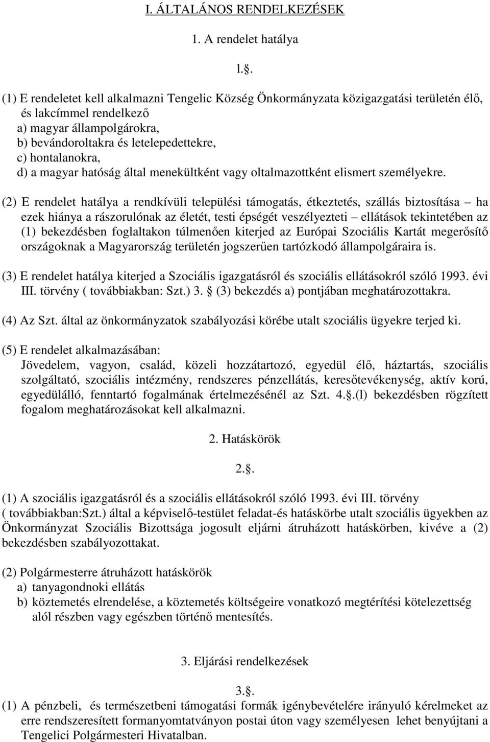 hontalanokra, d) a magyar hatóság által menekültként vagy oltalmazottként elismert személyekre.