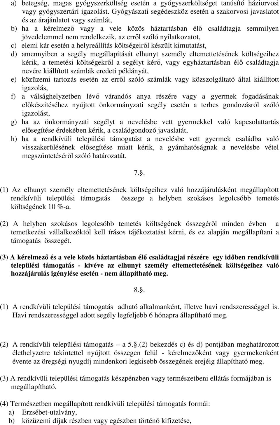 erről szóló nyilatkozatot, c) elemi kár esetén a helyreállítás költségeiről készült kimutatást, d) amennyiben a segély megállapítását elhunyt személy eltemettetésének költségeihez kérik, a temetési