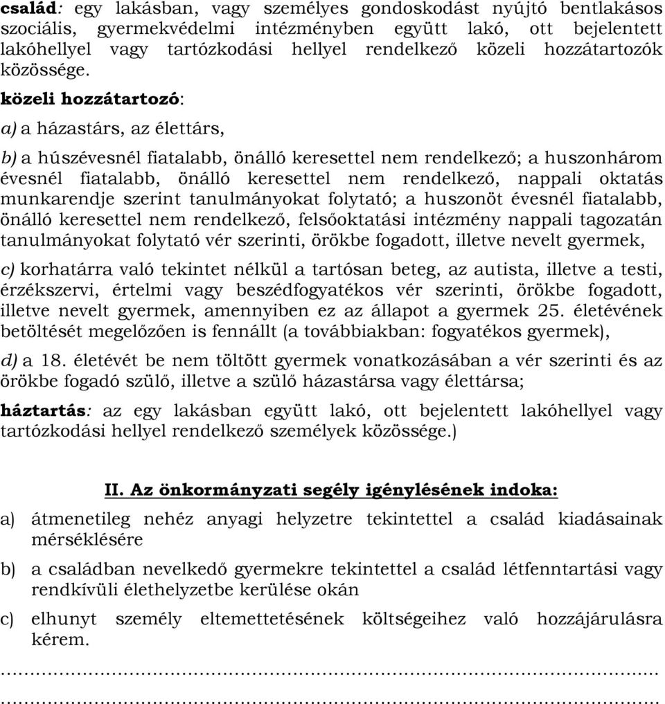 közeli hozzátartozó: a) a házastárs, az élettárs, b) a húszévesnél fiatalabb, önálló keresettel nem rendelkező; a huszonhárom évesnél fiatalabb, önálló keresettel nem rendelkező, nappali oktatás