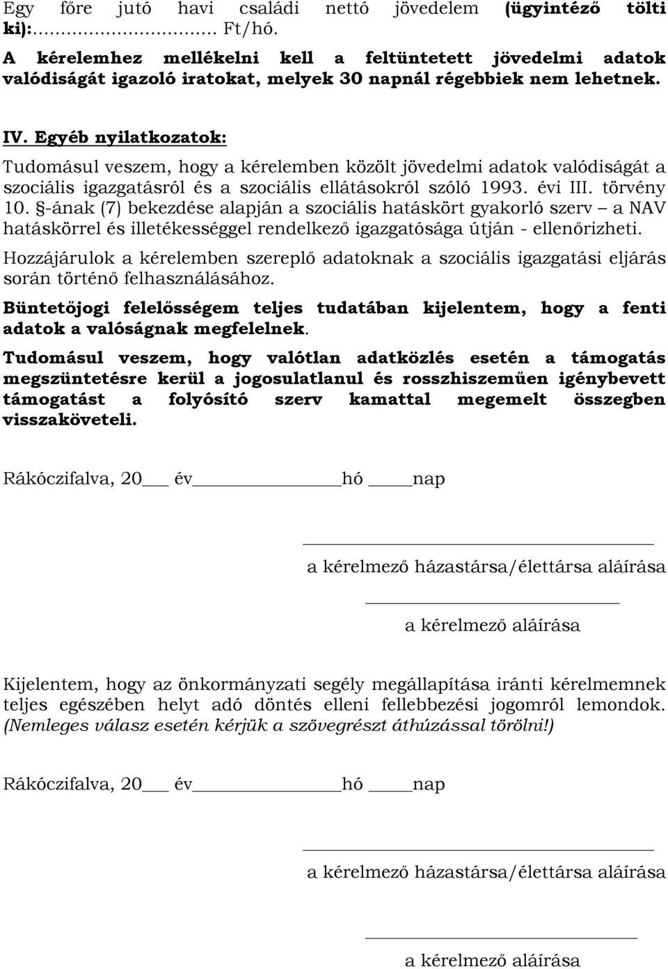 Egyéb nyilatkozatok: Tudomásul veszem, hogy a kérelemben közölt jövedelmi adatok valódiságát a szociális igazgatásról és a szociális ellátásokról szóló 1993. évi III. törvény 10.