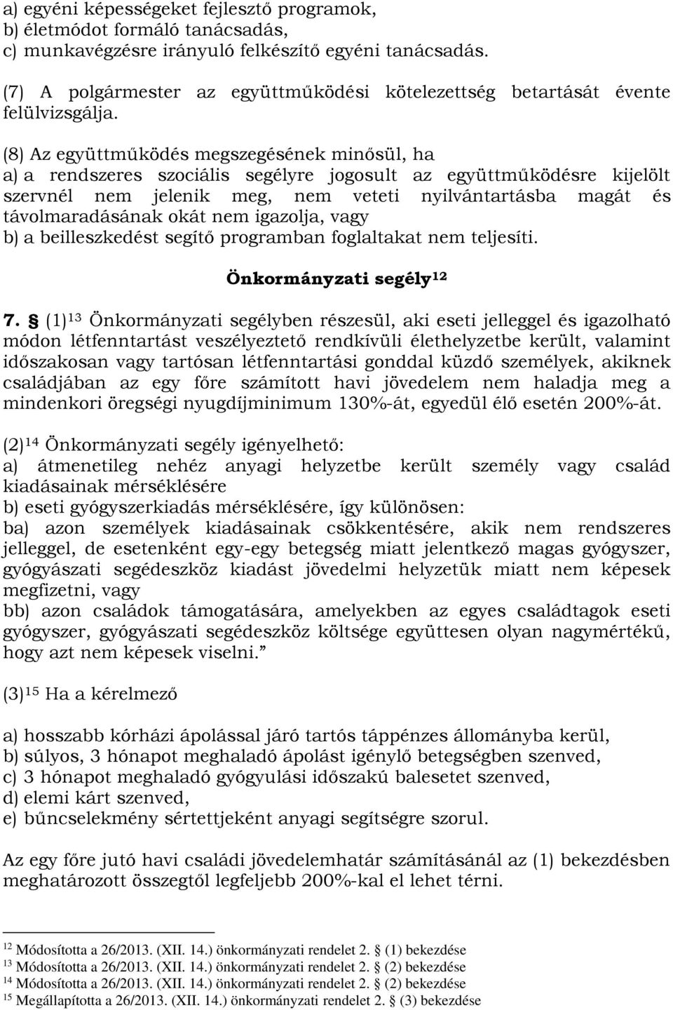 (8) Az együttműködés megszegésének minősül, ha a) a rendszeres szociális segélyre jogosult az együttműködésre kijelölt szervnél nem jelenik meg, nem veteti nyilvántartásba magát és távolmaradásának