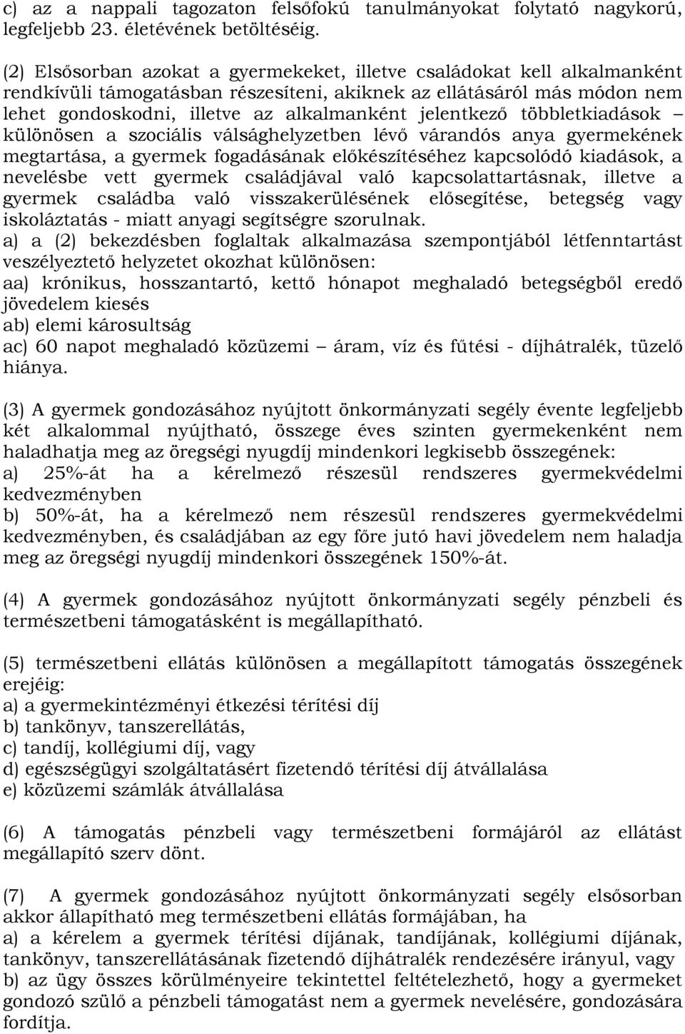 jelentkező többletkiadások különösen a szociális válsághelyzetben lévő várandós anya gyermekének megtartása, a gyermek fogadásának előkészítéséhez kapcsolódó kiadások, a nevelésbe vett gyermek