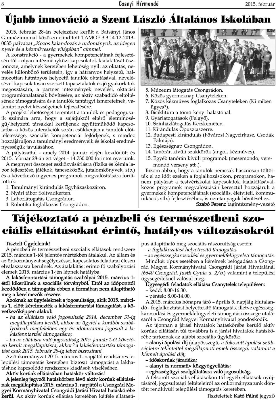 A konstrukció - a gyermekek kompetenciáinak fejlesztésén túl - olyan intézményközi kapcsolatok kialakítását ösztönözte, amelynek keretében lehetőség nyílt az oktatás, nevelés különböző területein,