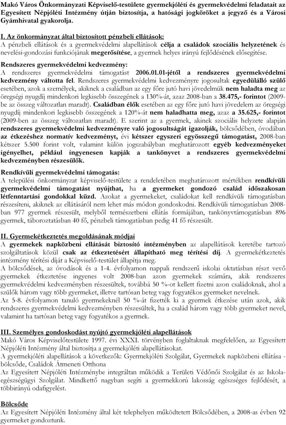 Az önkormányzat által biztosított pénzbeli ellátások: A pénzbeli ellátások és a gyermekvédelmi alapellátások célja a családok szociális helyzetének és nevelési-gondozási funkciójának megerısítése, a