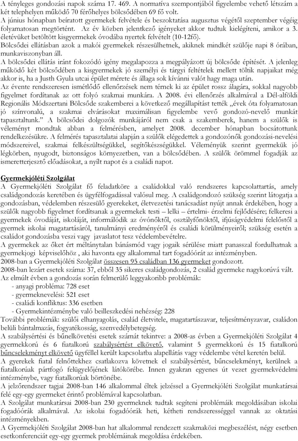 életévüket betöltött kisgyermekek óvodába nyertek felvételt (10-12fı). Bölcsıdei ellátásban azok a makói gyermekek részesülhetnek, akiknek mindkét szülıje napi 8 órában, munkaviszonyban áll.