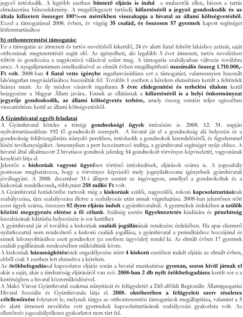 évben, év végéig 35 család, és összesen 57 gyermek kapott segítséget létfenntartásához b) otthonteremtési támogatás: Ez a támogatás az átmeneti és tartós nevelésbıl kikerülı, 24 év alatti fiatal