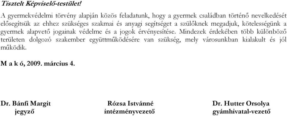 szakmai és anyagi segítséget a szülıknek megadjuk, kötelességünk a gyermek alapvetı jogainak védelme és a jogok érvényesítése.