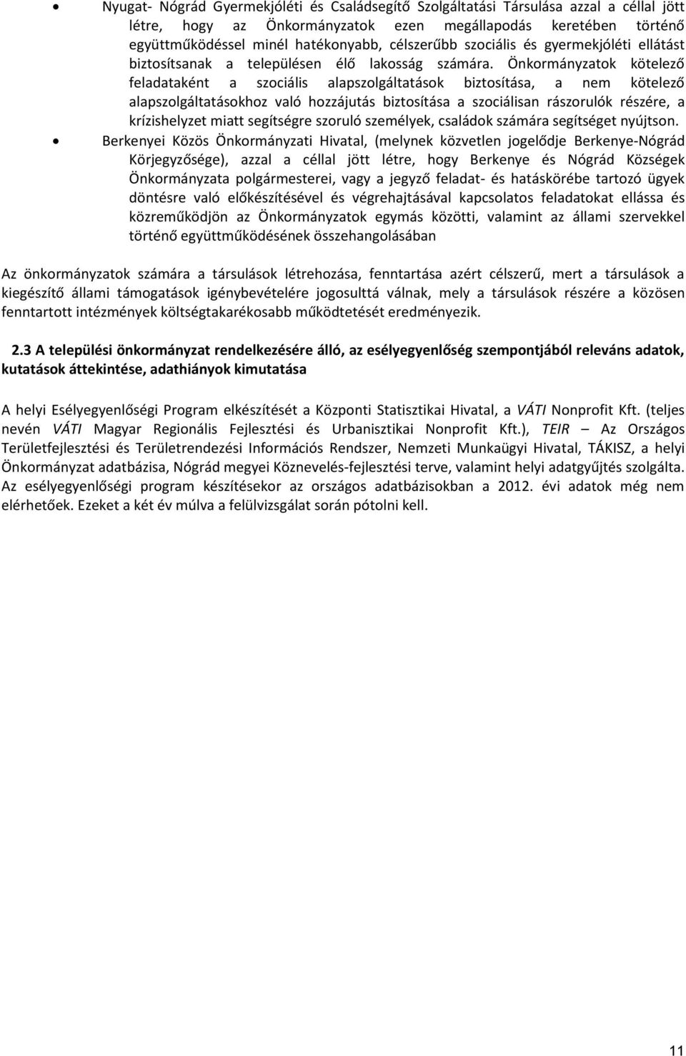 Önkormányzatok kötelező feladataként a szociális alapszolgáltatások biztosítása, a nem kötelező alapszolgáltatásokhoz való hozzájutás biztosítása a szociálisan rászorulók részére, a krízishelyzet