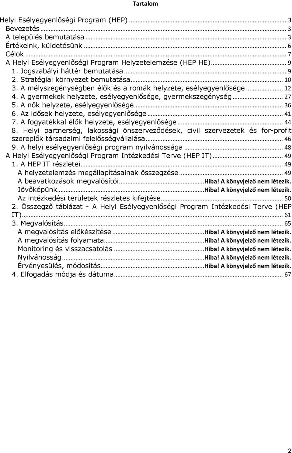 A gyermekek helyzete, esélyegyenlősége, gyermekszegénység... 27 5. A nők helyzete, esélyegyenlősége... 36 6. idősek helyzete, esélyegyenlősége... 41 7. A fogyatékkal élők helyzete, esélyegyenlősége.