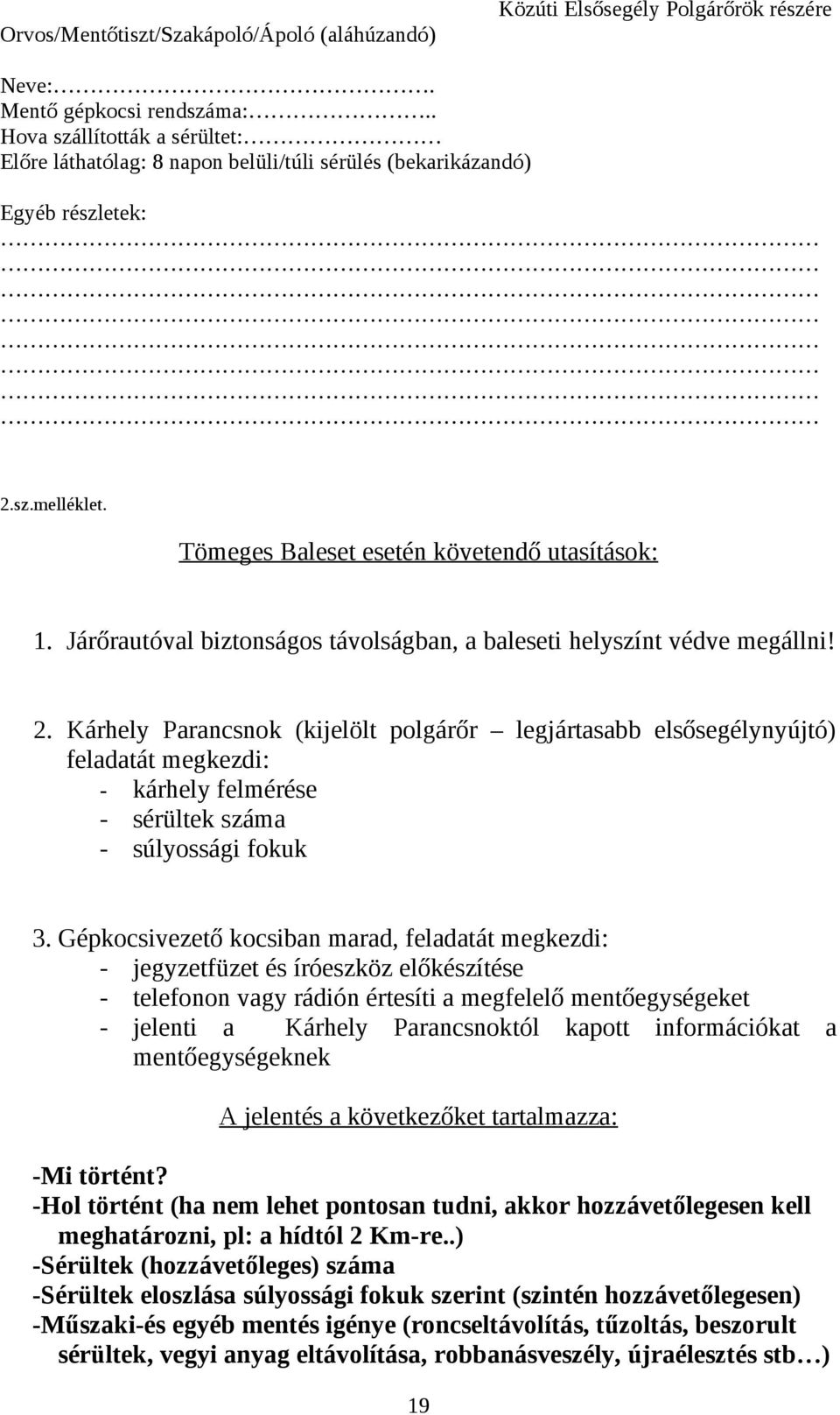 Járőrautóval biztonságos távolságban, a baleseti helyszínt védve megállni! 2.